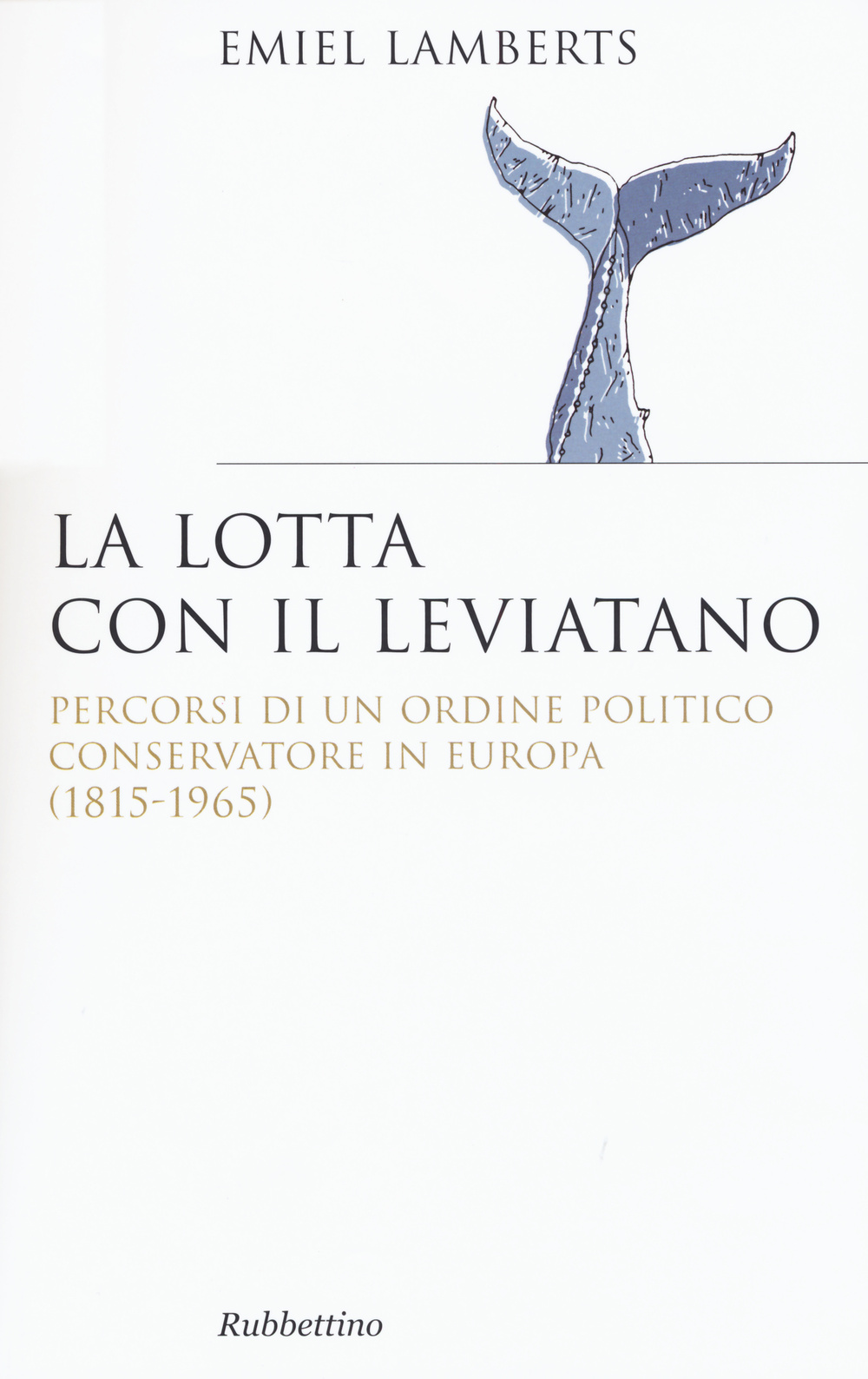Lotta con il Leviatano. Percorsi di un ordine politico conservatore in Europa (1815-1965)