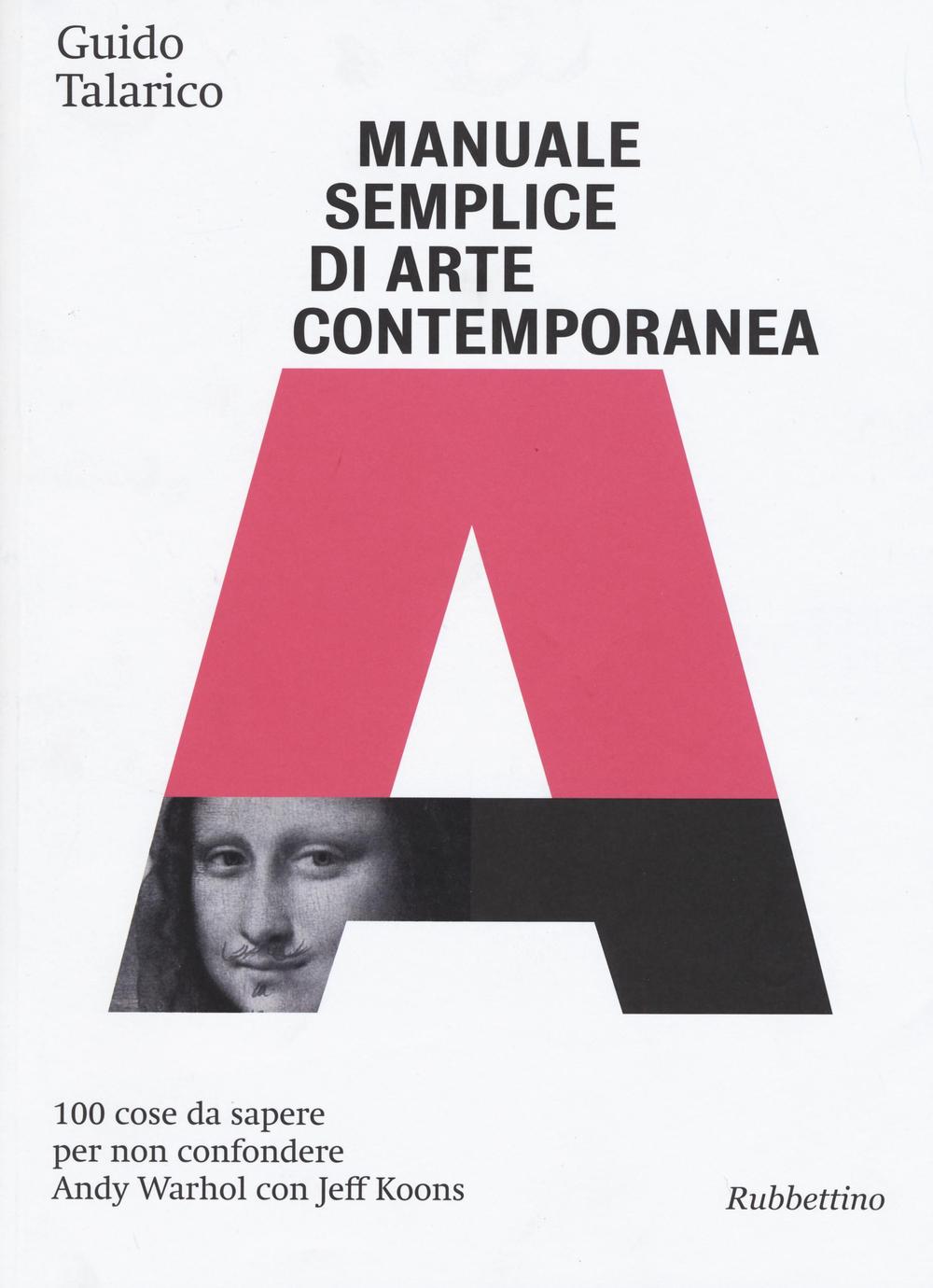 Manuale semplice di arte contemporanea. 100 cose da sapere per non confondere Andy Warhol con Jeff Koons