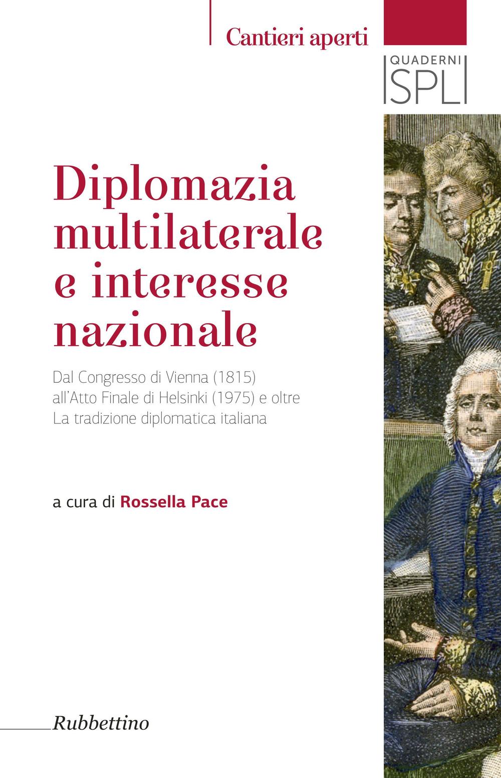 Diplomazia multilaterale e interesse nazionale. Dal Congresso di Vienna (1815) all'Atto Finale di Helsinki (1975) e oltre. La tradizione diplomatica italiana