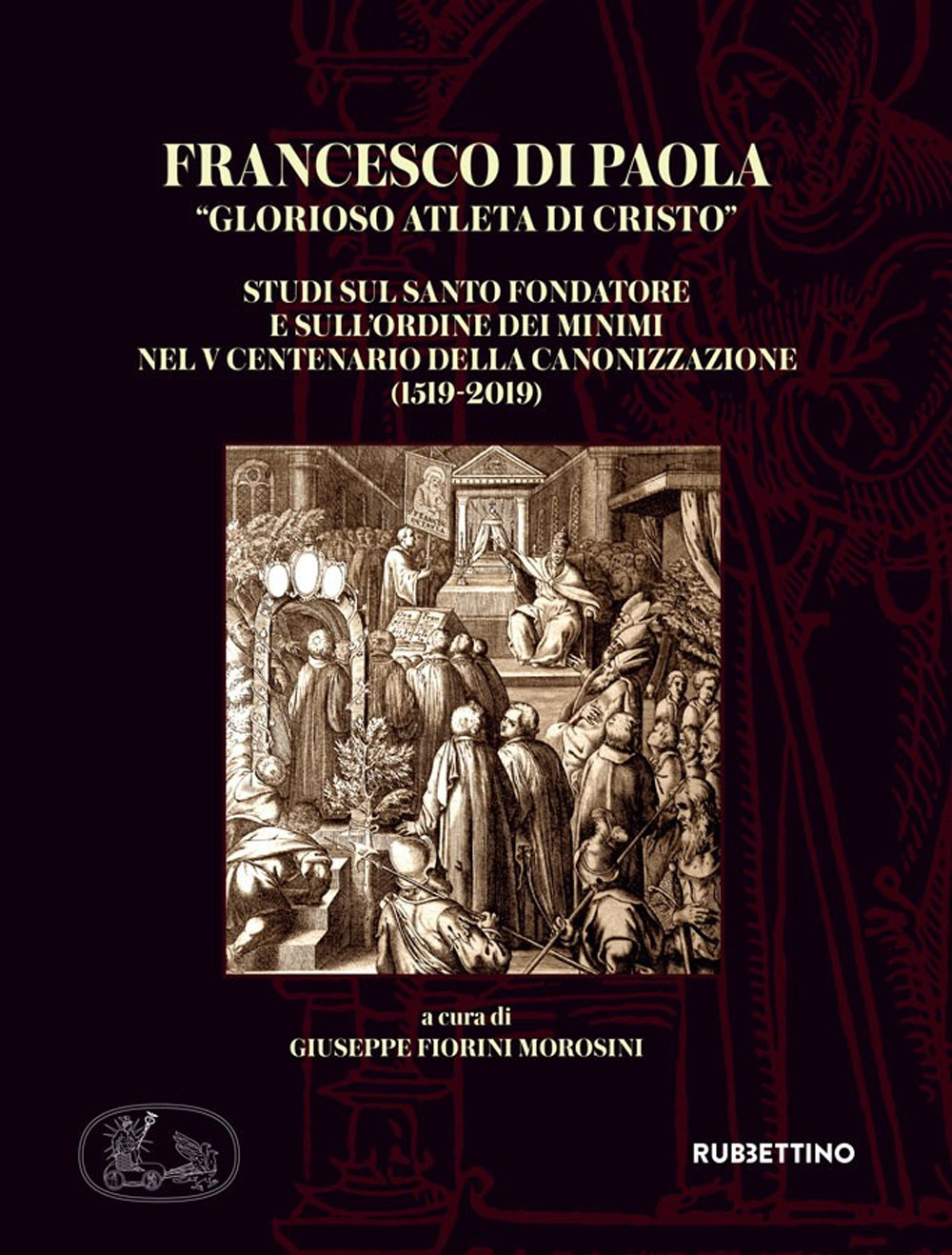 Francesco di Paola «Glorioso atleta di Cristo». Studi sul Santo Fondatore e sull’Ordine dei Minimi nel V centenario della canonizzazione (1519-2019)