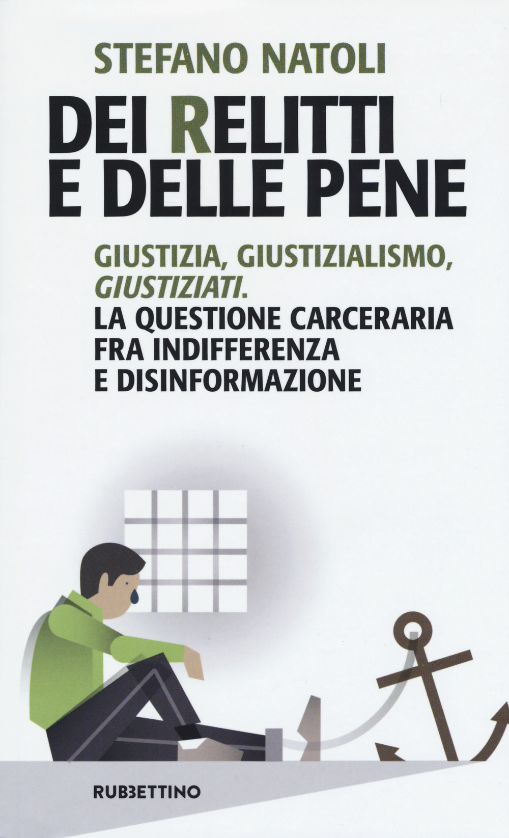 Dei relitti e delle pene. Giustizia, giustizialismo, giustiziati. La questione carceraria fra indifferenza e disinformazione