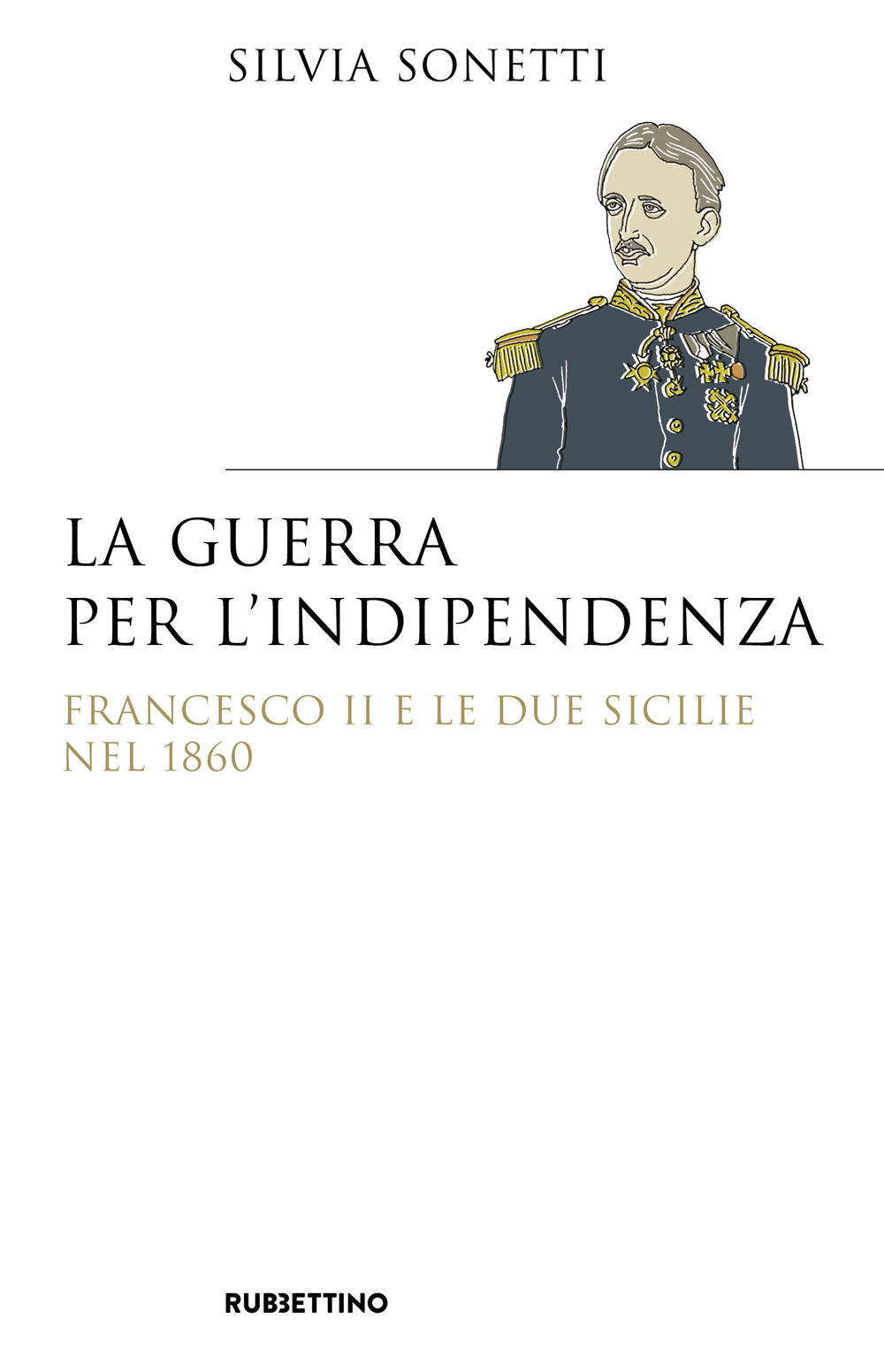 La guerra per l’indipendenza. Francesco II e le Due Sicilie nel 1860