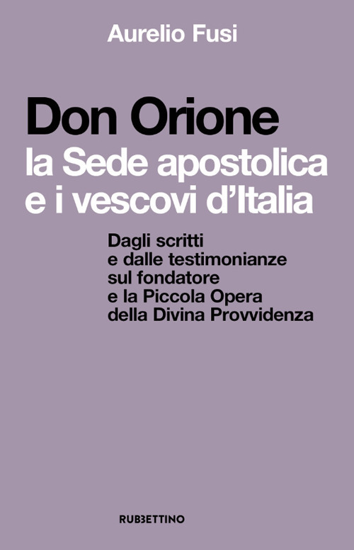 Don Orione, la sede apostolica e i vescovi d’Italia. Dagli scritti e dalle testimonianze sul fondatore e la Piccola Opera della Divina Provvidenza