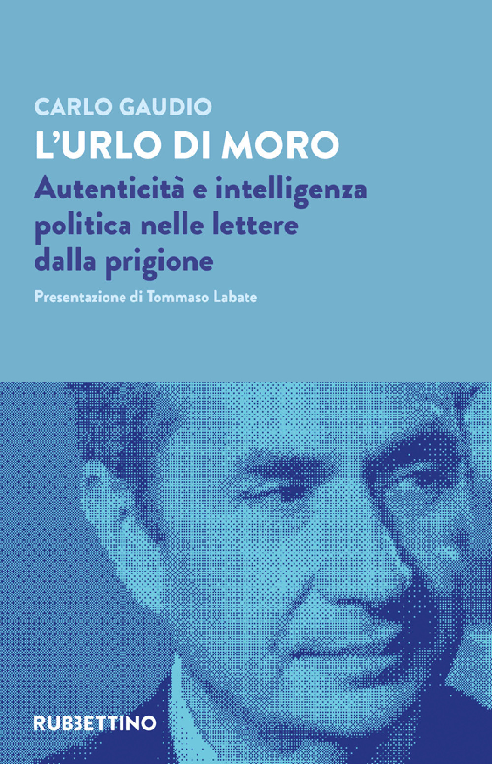 L'urlo di Moro. Autenticità e intelligenza politica nelle lettere dalla prigione