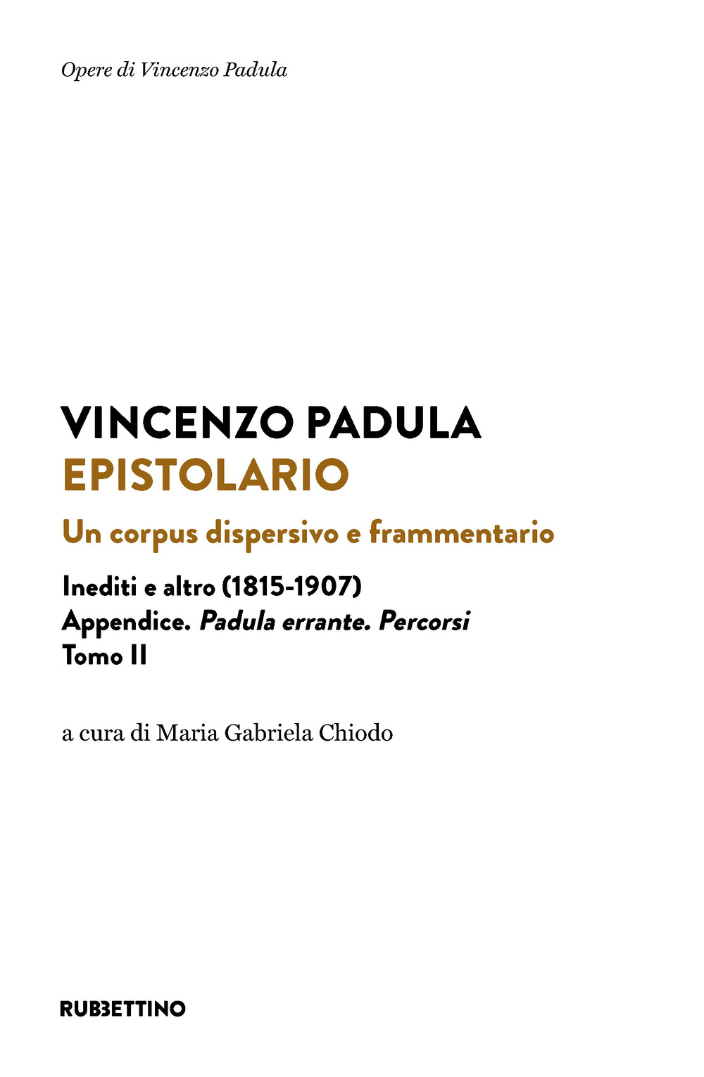 Epistolario. Un corpus dispersivo e frammentario. Inediti e altro (1815-1907). Vol. 2: Appendice. Padula errante. Percorsi