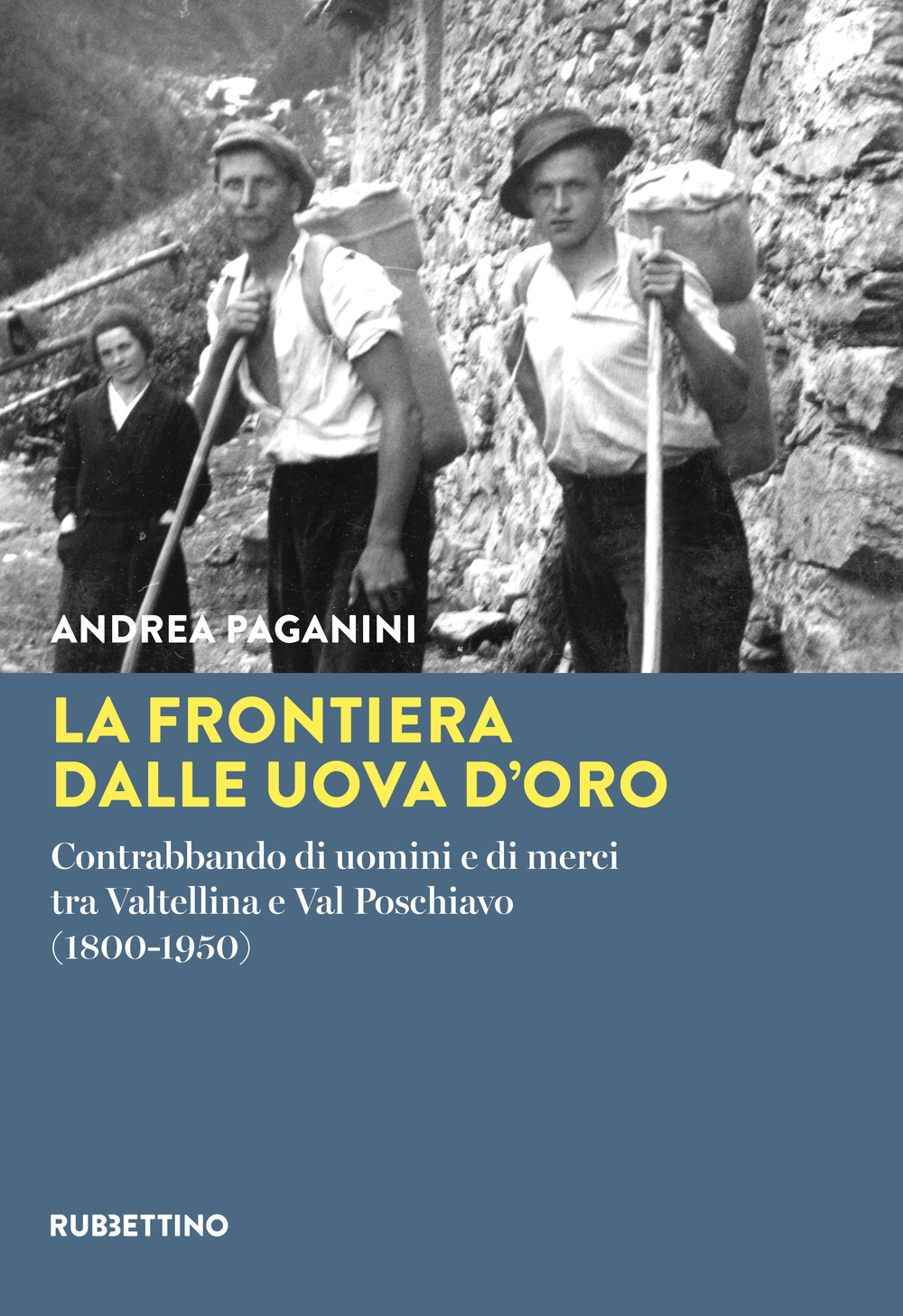 La frontiera dalle uova d'oro. Contrabbando di uomini e di merci tra Valtellina e Val Poschiavo (1800-1950)