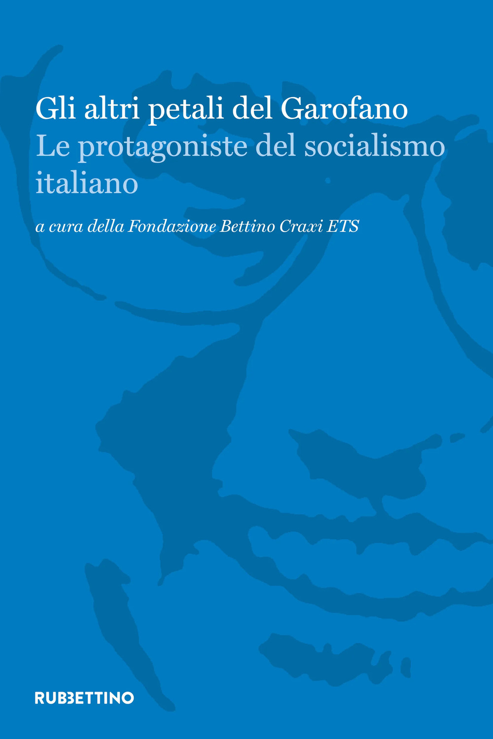 Gli altri petali del garofano. Le protagoniste del socialismo italiano