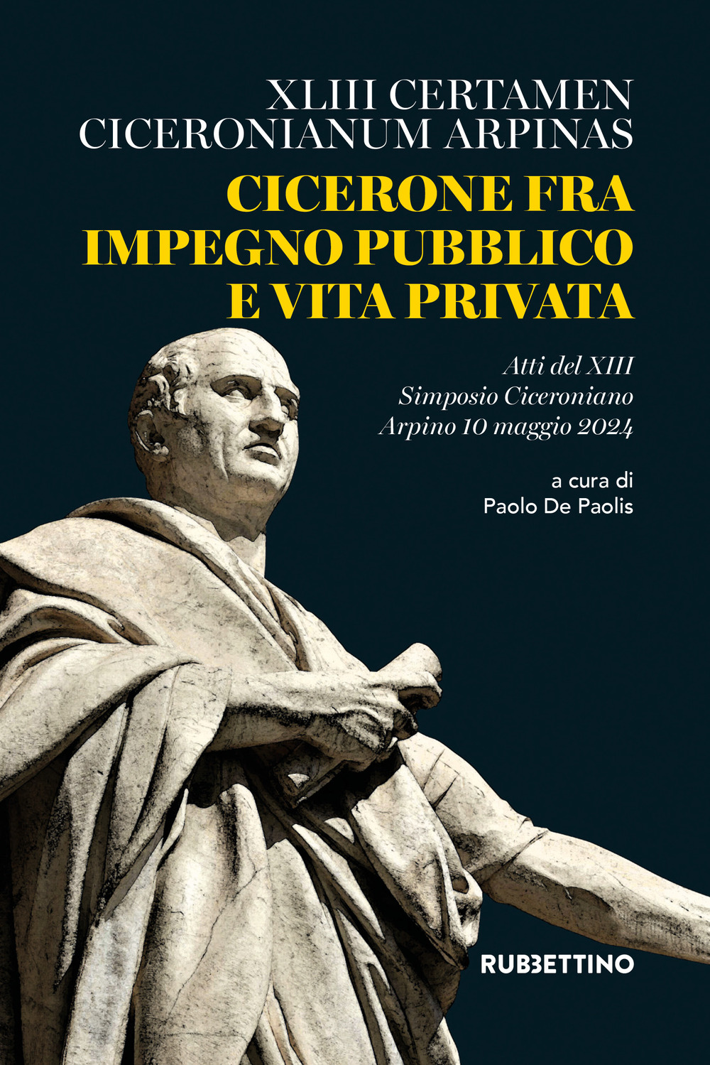 Cicerone fra impegno pubblico e vita privata. XLIII Certamen Ciceronianum Arpinas. Atti del 13º Simposio Ciceroniano (Arpino, 10 maggio 2024)
