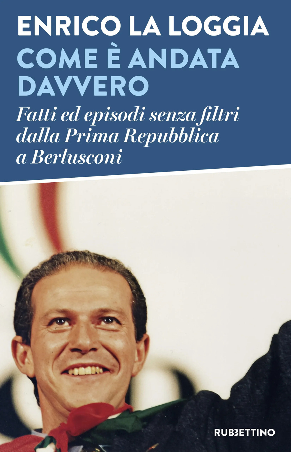 Come è andata davvero. Fatti ed episodi senza filtri dalla Prima Repubblica a Berlusconi