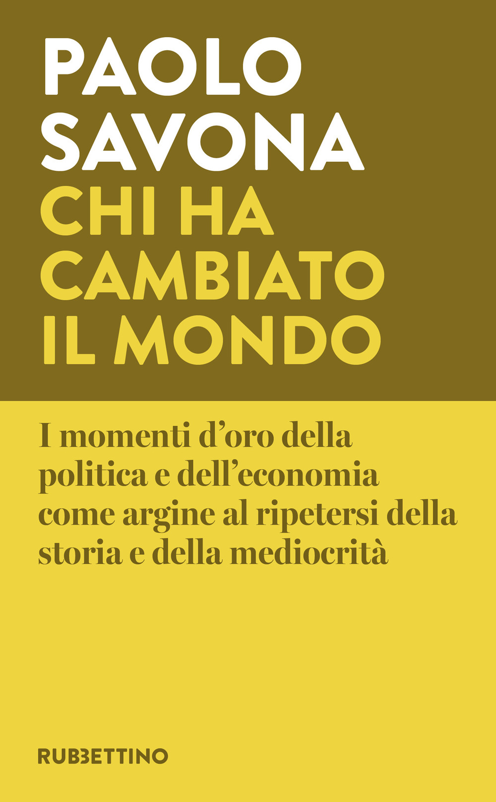 Chi ha cambiato il mondo. I momenti d'oro della politica e dell'economia come argine al ripetersi della storia e della mediocrità