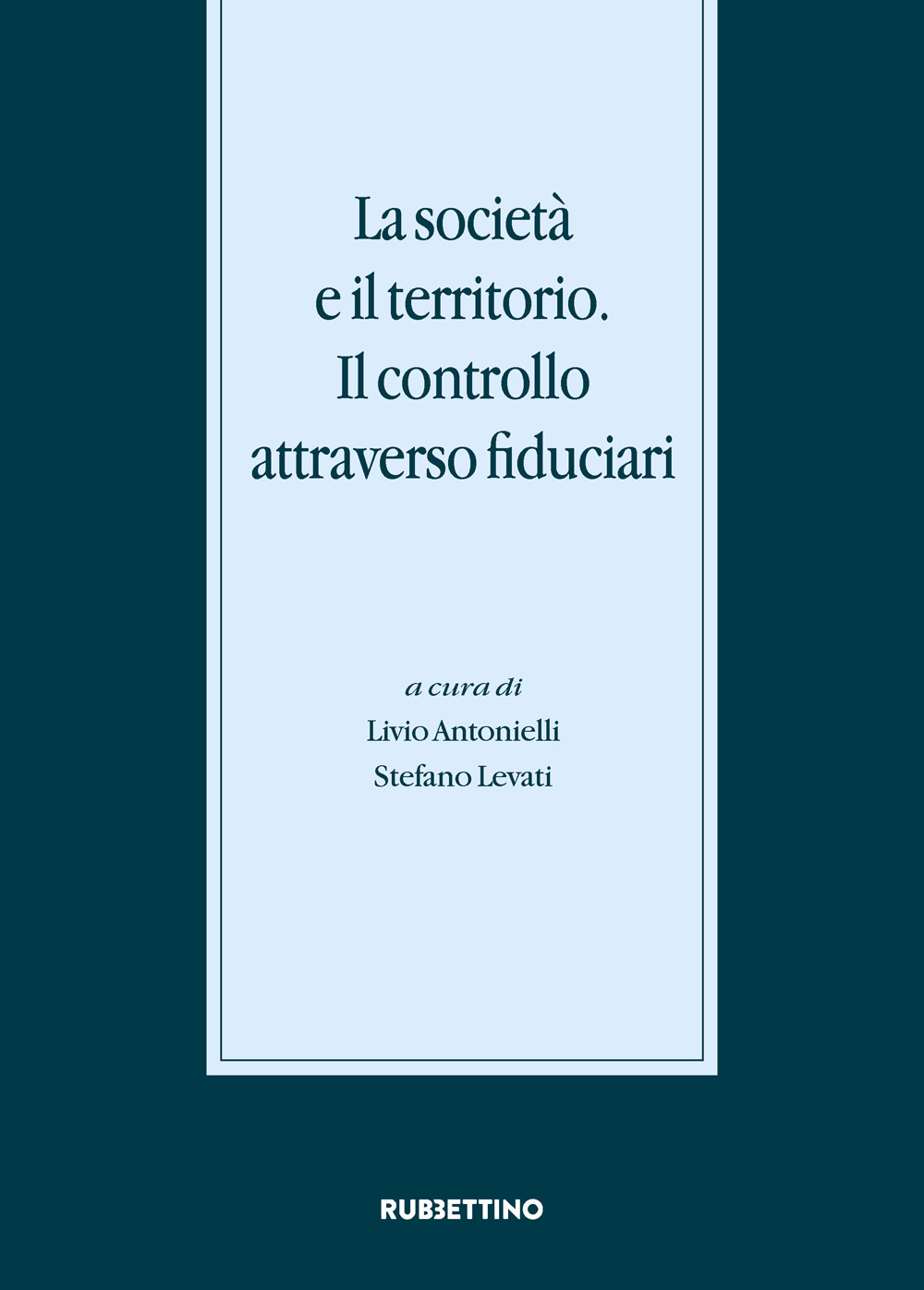 La società e il territorio. Il controllo attraverso fiduciari. Atti del Convegno internazionale (Gargnano, 20-21 novembre 2015)
