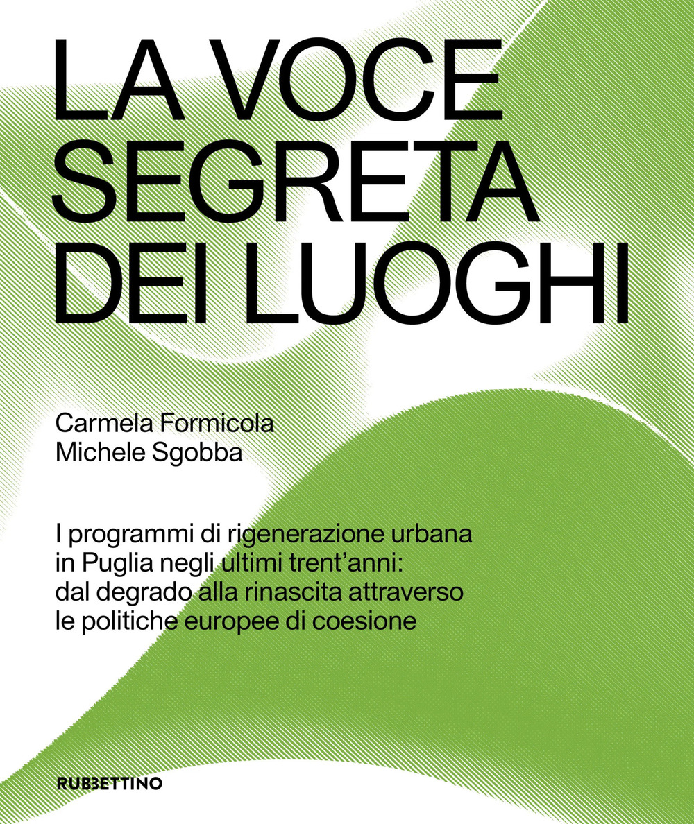 La voce segreta dei luoghi. I programmi di rigenerazione urbana in Puglia negli ultimi trent’anni: dal degrado alla rinascita attraverso le politiche europee di coesione