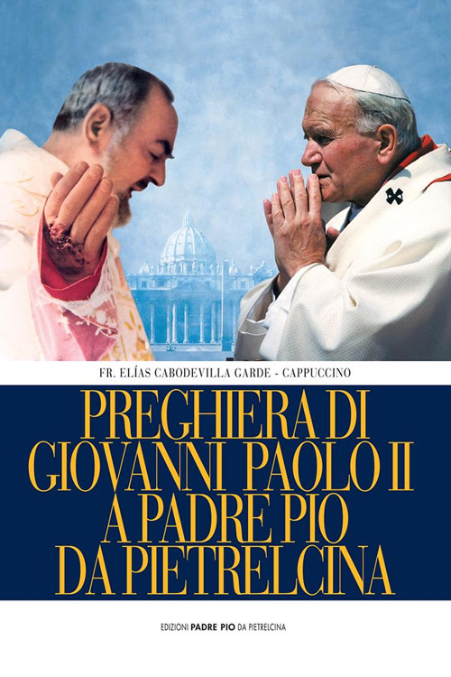 Preghiera di Giovanni Paolo II a Padre Pio da Pietrelcina