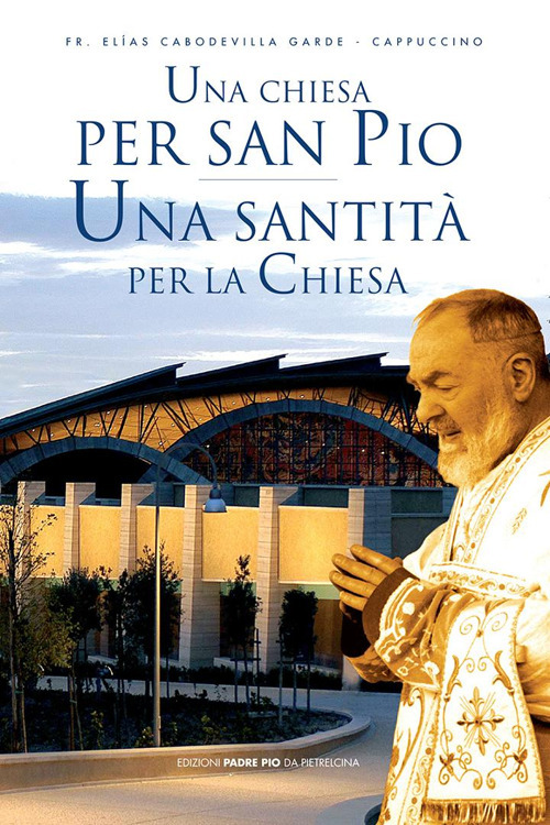 Una Chiesa per san Pio. Una santità per la Chiesa