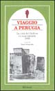 Viaggio a Perugia. La città del grifone e i suoi contorni 1905