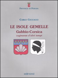 Le isole gemelle. Gubbio-Corsica. Cuginanze d'altri tempi