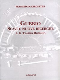 Gubbio. Scavi e nuove ricerche con planimetrie. Vol. 2: Il teatro romano