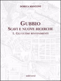 Gubbio. Scavi e nuove ricerche. Vol. 1: Gli ultimi rinvenimenti