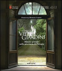 Storie di ville e giardini. Dimore private nella provincia di Perugia. Vol. 1