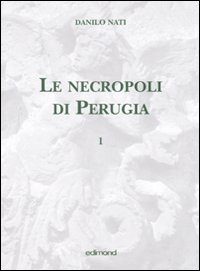 Le necropoli di Perugia. Vol. 1