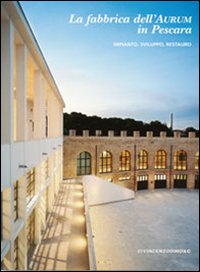 La fabbrica dell'Aurum in Pescara. Impianto, sviluppo, restauro