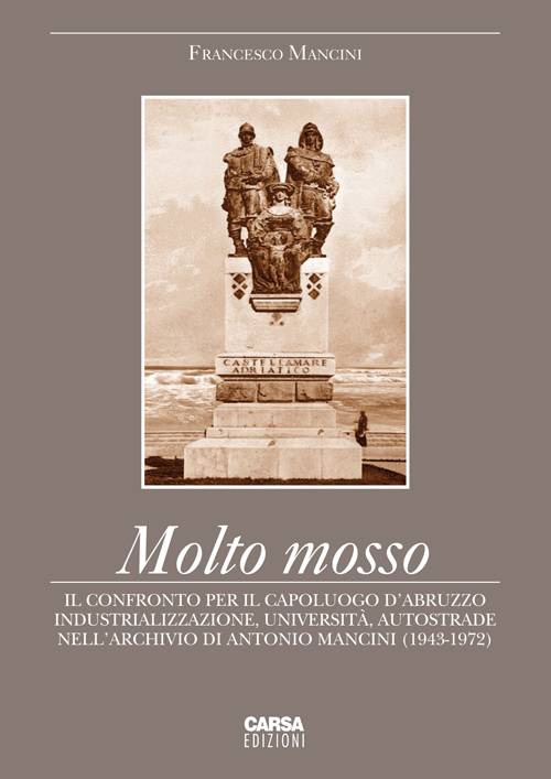 Molto mosso. Il confronto per il capoluogo d'Abruzzo. Industrializazzione, università, autostrade nell'archivio di Antonio Mancini (1943-1972)
