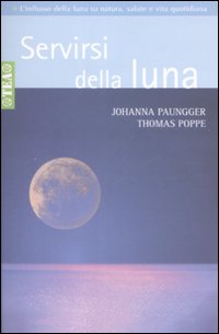 Servirsi della luna. Il suo flusso positivo su natura, salute e vita quotidiana