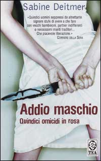 Addio maschio. Quindici omicidi in rosa