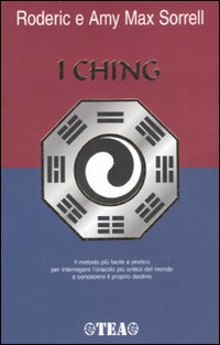 I Ching. Il metodo più facile e pratico per interrogare l'antico oracolo cinese