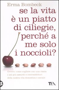 Se la vita è un piatto di ciliege, perché a me solo i noccioli?