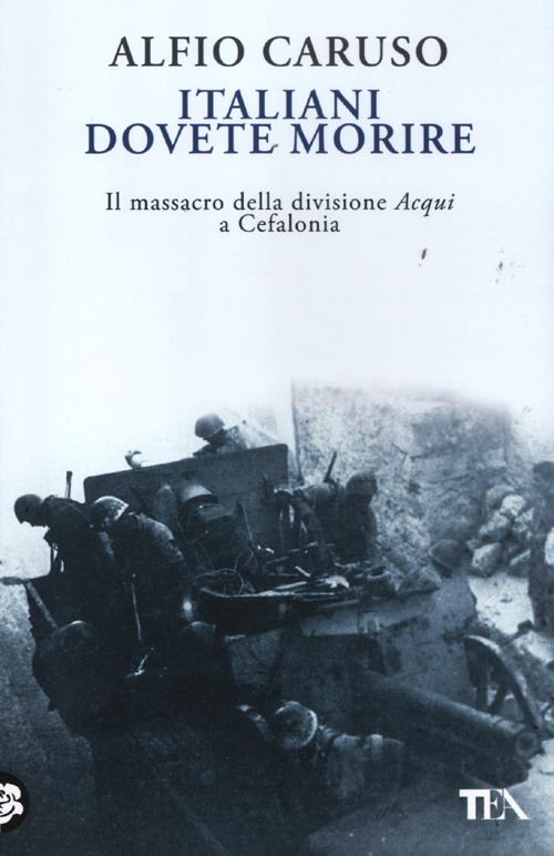 Italiani dovete morire. Il massacro della divisione Acqui a Cefalonia