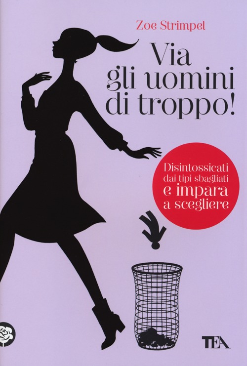 Via gli uomini di troppo! Disintossicati dai tipi sbagliati e impara a scegliere