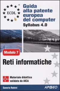 ECDL. Guida alla patente europea del computer. Syllabus 4.0. Modulo 7: reti informatiche