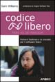 Codice libero. Free as in freedom. Richard Stallman e la crociata per il software libero