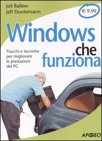 Windows che funziona. Trucchi e tecniche per migliorare le prestazioni del PC