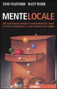 Mente locale. 100 esperimenti semplici e sorprendenti per capire la nostra intelligenza e come utilizzarla al meglio