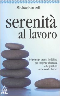 Serenità al lavoro. 35 principi pratici buddhisti per scoprire chiarezza ed equilibrio nel caos del lavoro