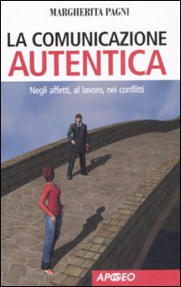 La comunicazione autentica. Negli affetti, al lavoro, nei conflitti