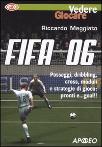 Fifa 06. Passaggi, dribbling, cross, moduli e strategie di gioco: pronti e... goal!