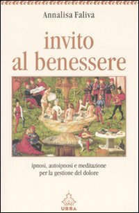 Invito al benessere. Ipnosi, autoipnosi e meditazione per la gestione del dolore