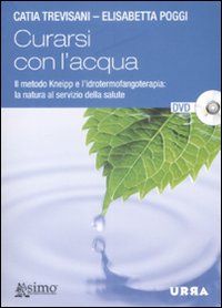 Curarsi con l'acqua. Il metodo Kneipp e l'idrotermofangoterapia: la natura al servizio della salute