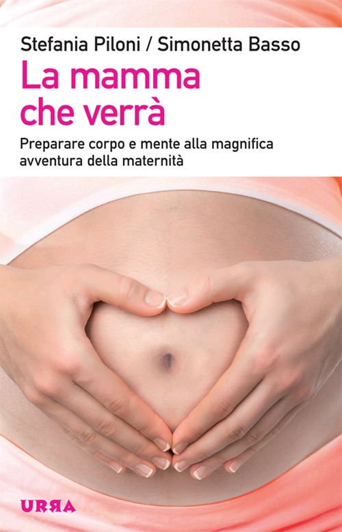 La mamma che verrà. Preparare corpo e mente alla magnifica avventura della maternità