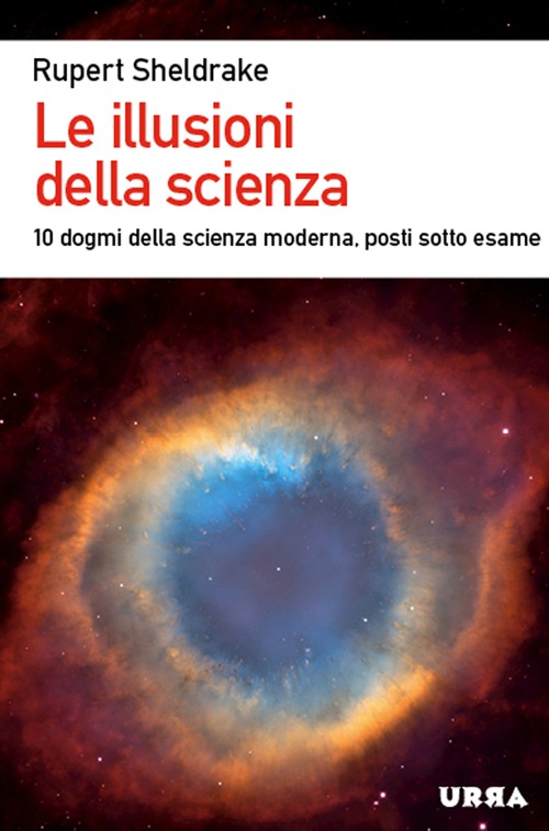 Le illusioni della scienza. 10 dogmi della scienza moderna posti sotto esame
