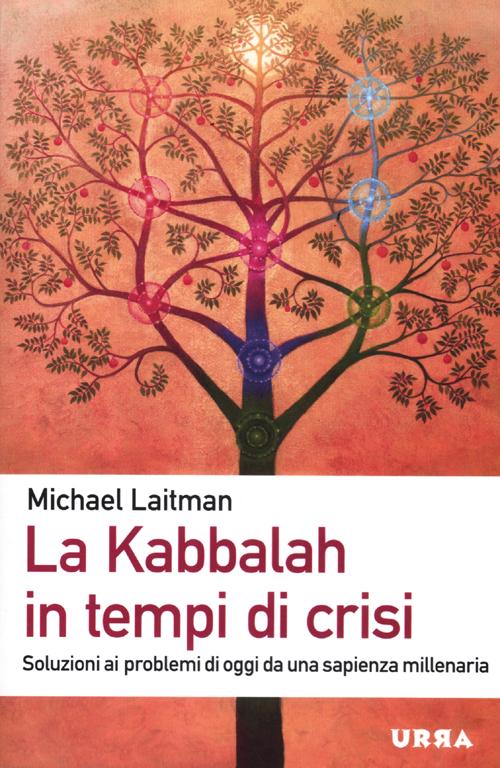 La Kabbalah in tempi di crisi. Soluzioni ai problemi di oggi da una sapienza millenaria