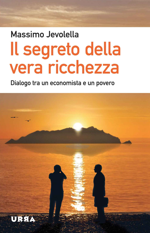 Il segreto della vera ricchezza. Dialogo tra un economista e un povero