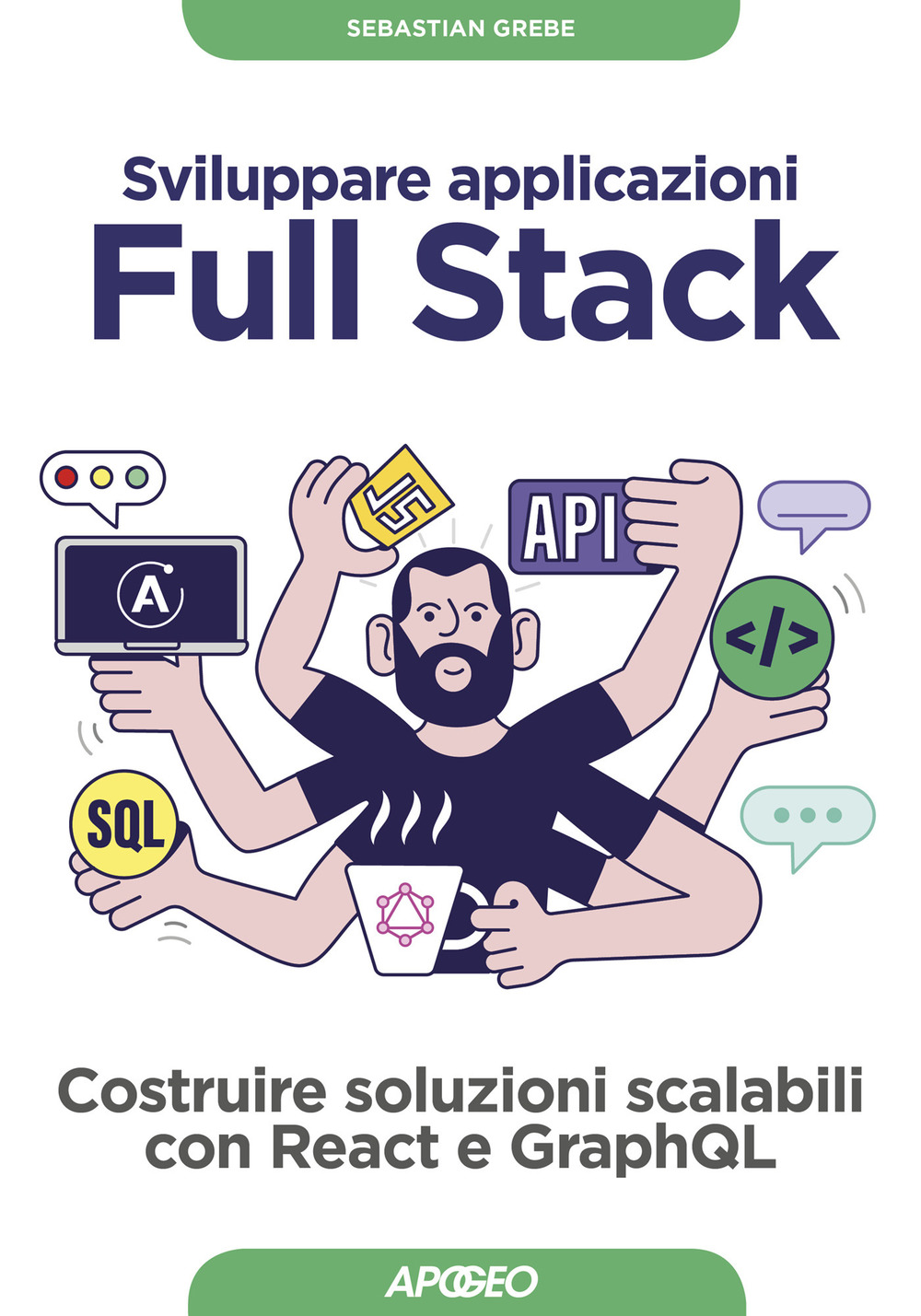 Sviluppare applicazioni full stack. Costruire soluzioni scalabili con React e GraphQL