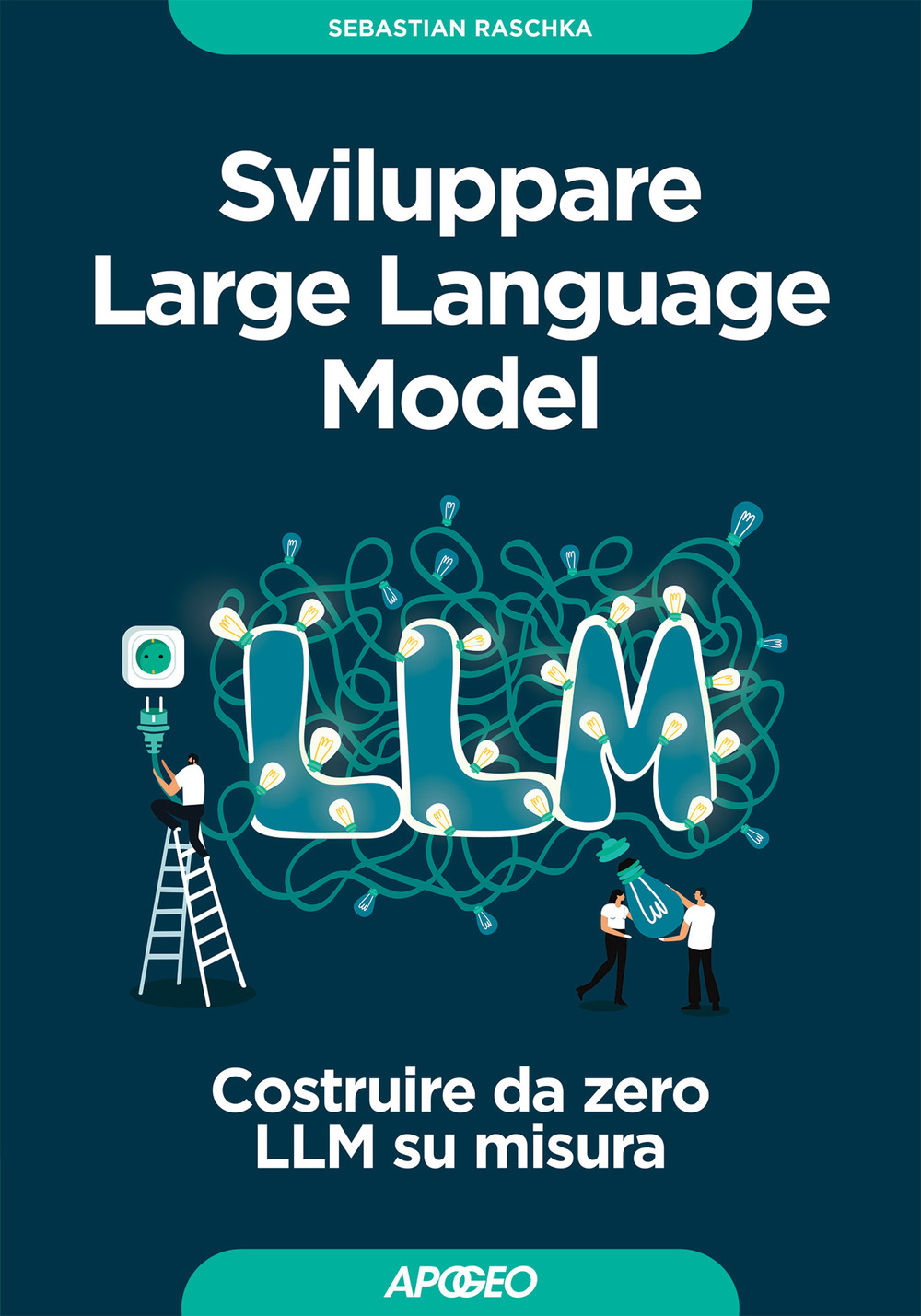Sviluppare Large Language Model. Costruire da zero LLM su misura