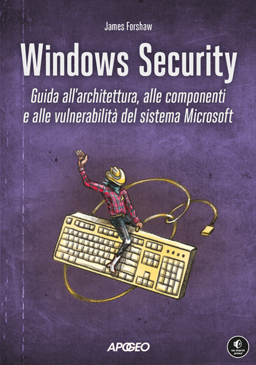 Windows security. Guida all'architettura, alle componenti e alle vulnerabilità del sistema Microsoft