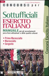 Concorsi per sottufficiali esercito italiano. Manuale per gli accertamenti psico-fisici-attitudinali e delle qualità culturali