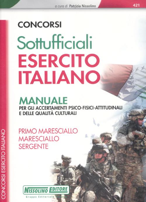 Concorsi per sottufficiali esercito italiano. Manuale per gli accertamenti psico-fisici-attitudinali e delle qualità culturali